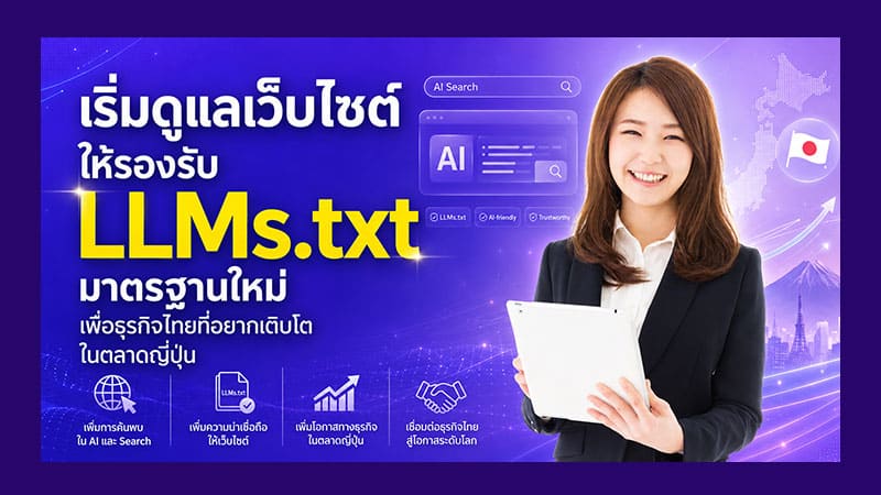 เริ่มดูแลเว็บไซต์ให้รองรับ LLMs.txt มาตรฐานใหม่ เพื่อธุรกิจไทยที่อยากเติบโตในตลาดญี่ปุ่น